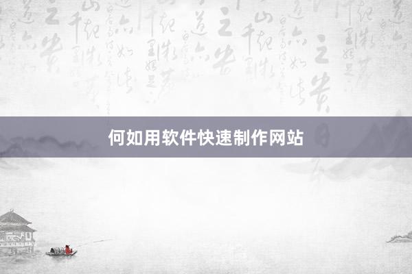何如用软件快速制作网站