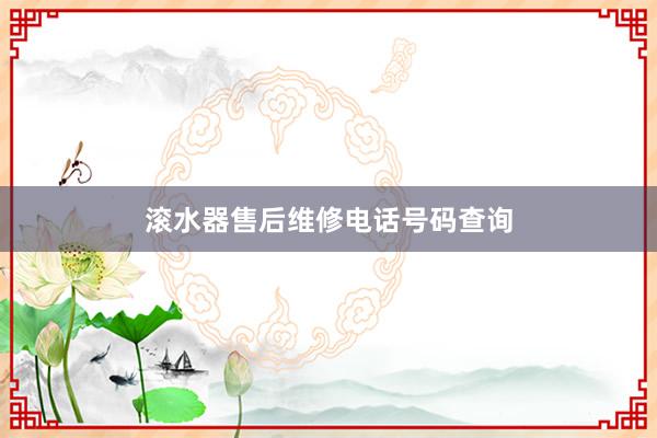 滚水器售后维修电话号码查询